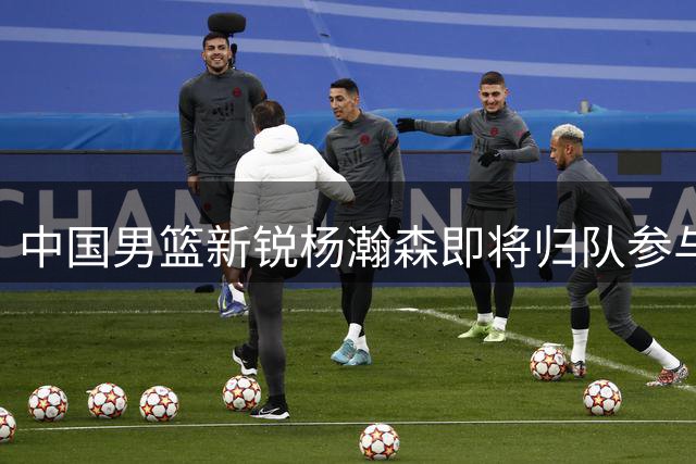 中国男篮新锐杨瀚森即将归队参与世预赛集训