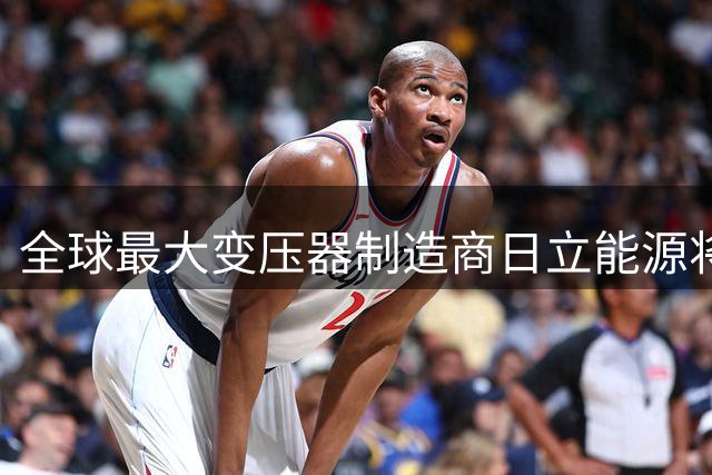 全球最大变压器制造商日立能源将斥资3亿美元扩充在华产能