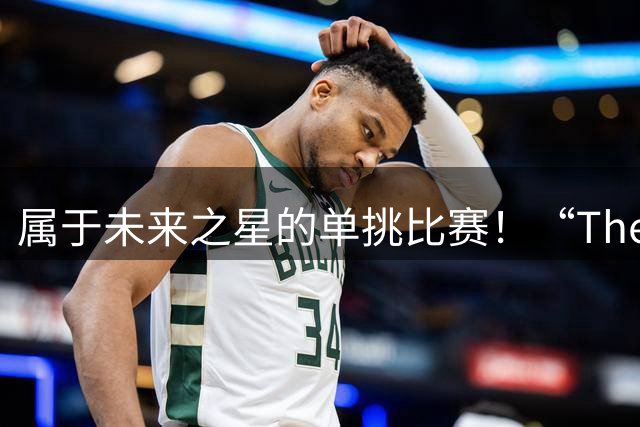 属于未来之星的单挑比赛！“The One”到底是什么来头？