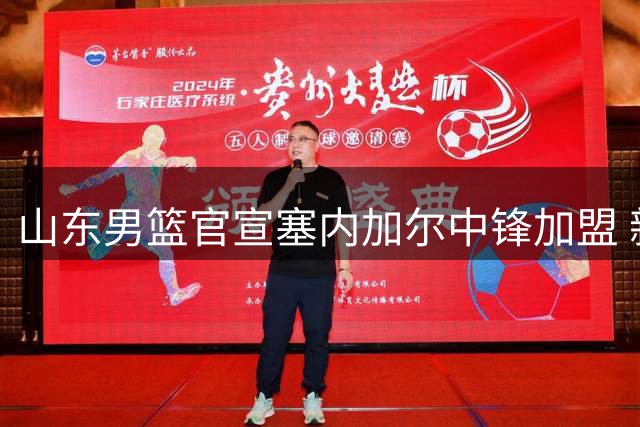 山东男篮官宣塞内加尔中锋加盟 新赛季内线防守迎来硬核升级