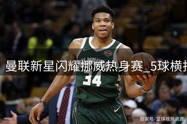 曼联新星闪耀挪威热身赛 5球横扫罗森博格展现青春风暴