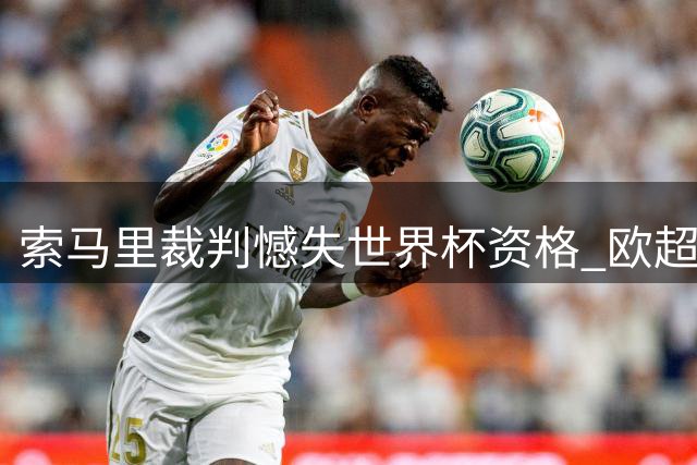 索马里裁判憾失世界杯资格 欧超杯签名诉心声