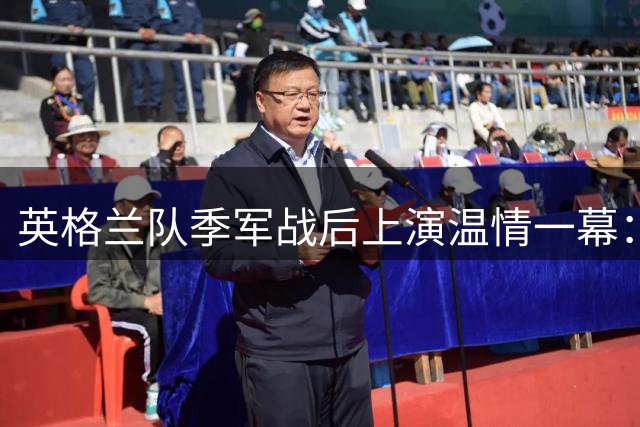 英格兰队季军战后上演温情一幕：全队力邀第四门将登台领奖