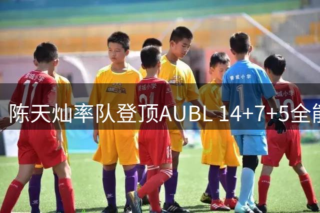 陈天灿率队登顶AUBL 14+7+5全能表现助上海交大问鼎